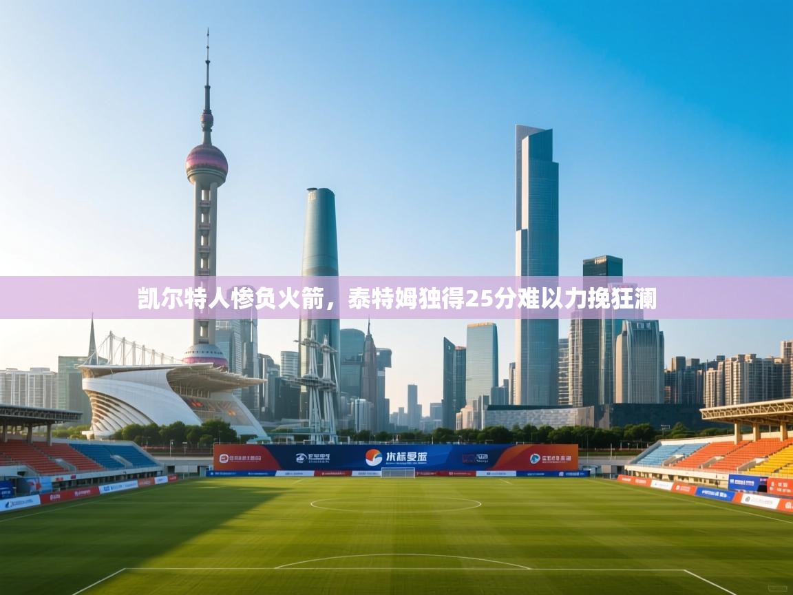 凯尔特人惨负火箭，泰特姆独得25分难以力挽狂澜  第2张